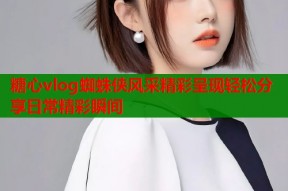 糖心vlog蜘蛛侠风采精彩呈现轻松分享日常精彩瞬间