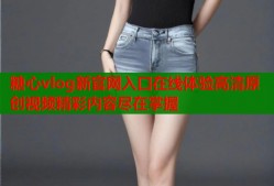 糖心vlog新官网入口在线体验高清原创视频精彩内容尽在掌握