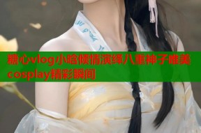 糖心vlog小晗倾情演绎八重神子唯美cosplay精彩瞬间