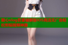 糖心vlog吾爱破解版iOS高清无广告轻松剪辑视频神器