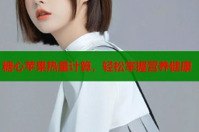 糖心苹果热量计算，轻松掌握营养健康