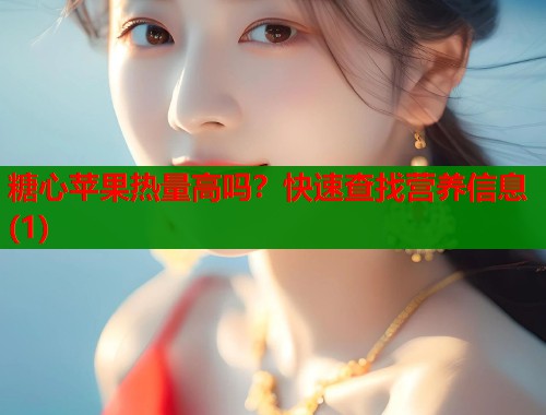 糖心苹果热量高吗？快速查找营养信息(1)  第1张