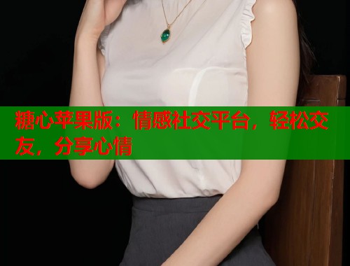 糖心苹果版：情感社交平台，轻松交友，分享心情  第1张